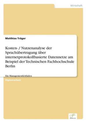 Kosten- / Nutzenanalyse der Sprachübertragung über internetprotokollbasierte Datennetze am Beispiel der Technischen Fachhochschule Berlin de Matthias Träger