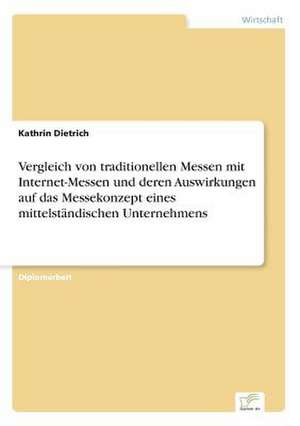 Vergleich von traditionellen Messen mit Internet-Messen und deren Auswirkungen auf das Messekonzept eines mittelständischen Unternehmens de Kathrin Dietrich