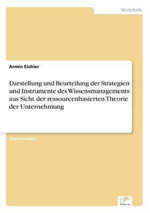 Darstellung und Beurteilung der Strategien und Instrumente des Wissensmanagements aus Sicht der ressourcenbasierten Theorie der Unternehmung de Armin Eichler