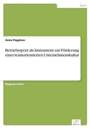 Betriebssport als Instrument zur Förderung einer teamorientierten Unternehmenskultur de Anne Popplow