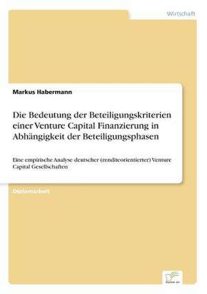 Die Bedeutung der Beteiligungskriterien einer Venture Capital Finanzierung in Abhängigkeit der Beteiligungsphasen de Markus Habermann