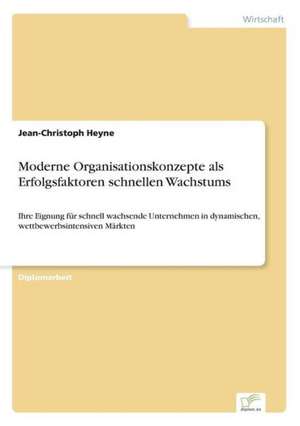 Moderne Organisationskonzepte als Erfolgsfaktoren schnellen Wachstums de Jean-Christoph Heyne