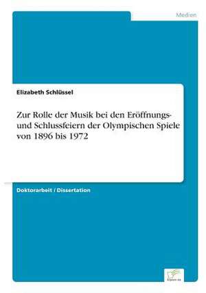 Zur Rolle der Musik bei den Eröffnungs- und Schlussfeiern der Olympischen Spiele von 1896 bis 1972 de Elizabeth Schlüssel