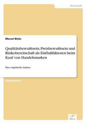 Qualitätsbewußtsein, Preisbewußtsein und Risikobereitschaft als Einflußfaktoren beim Kauf von Handelsmarken de Marcel Bielo