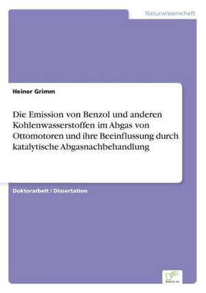 Die Emission von Benzol und anderen Kohlenwasserstoffen im Abgas von Ottomotoren und ihre Beeinflussung durch katalytische Abgasnachbehandlung de Heiner Grimm