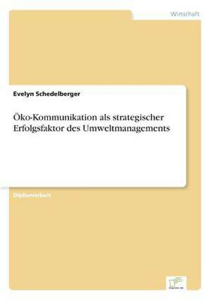 Öko-Kommunikation als strategischer Erfolgsfaktor des Umweltmanagements de Evelyn Schedelberger