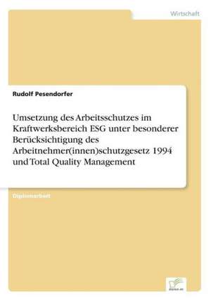 Umsetzung des Arbeitsschutzes im Kraftwerksbereich ESG unter besonderer Berücksichtigung des Arbeitnehmer(innen)schutzgesetz 1994 und Total Quality Management de Rudolf Pesendorfer