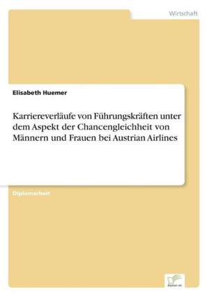 Karriereverläufe von Führungskräften unter dem Aspekt der Chancengleichheit von Männern und Frauen bei Austrian Airlines de Elisabeth Huemer