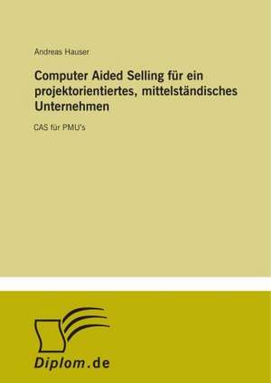 Computer Aided Selling für ein projektorientiertes, mittelständisches Unternehmen de Andreas Hauser