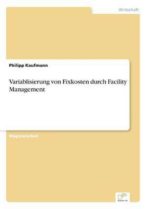 Variablisierung von Fixkosten durch Facility Management de Philipp Kaufmann