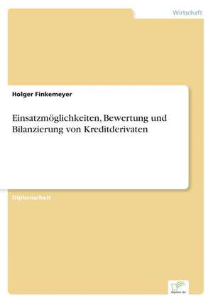 Einsatzmöglichkeiten, Bewertung und Bilanzierung von Kreditderivaten de Holger Finkemeyer