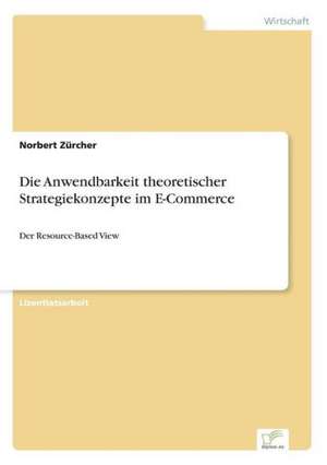 Die Anwendbarkeit theoretischer Strategiekonzepte im E-Commerce de Norbert Zürcher