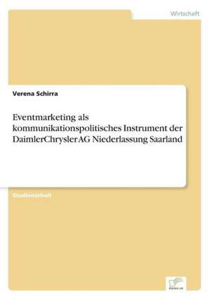 Eventmarketing als kommunikationspolitisches Instrument der DaimlerChrysler AG Niederlassung Saarland de Verena Schirra