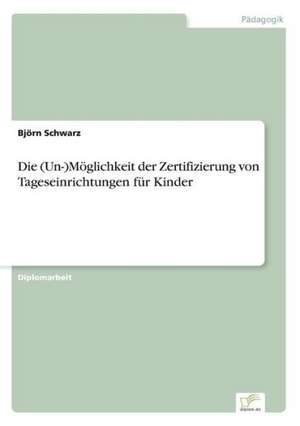 Die (Un-)Möglichkeit der Zertifizierung von Tageseinrichtungen für Kinder de Björn Schwarz