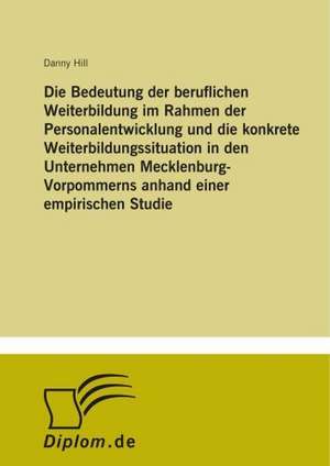 Die Bedeutung der beruflichen Weiterbildung im Rahmen der Personalentwicklung und die konkrete Weiterbildungssituation in den Unternehmen Mecklenburg-Vorpommerns anhand einer empirischen Studie de Danny Hill