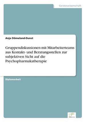 Gruppendiskussionen mit Mitarbeiterteams aus Kontakt- und Beratungsstellen zur subjektiven Sicht auf die Psychopharmakatherapie de Anja Dömeland-Dunst