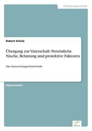 Übergang zur Vaterschaft: Persönliche Nische, Belastung und protektive Faktoren de Robert Scholz