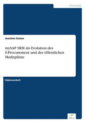 mySAP SRM als Evolution des E-Procurement und der öffentlichen Marktplätze de Joachim Katzer