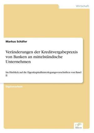 Veränderungen der Kreditvergabepraxis von Banken an mittelständische Unternehmen de Markus Schäfer