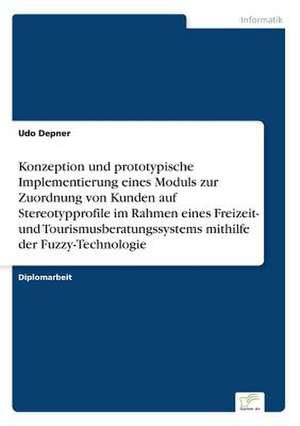 Konzeption und prototypische Implementierung eines Moduls zur Zuordnung von Kunden auf Stereotypprofile im Rahmen eines Freizeit- und Tourismusberatungssystems mithilfe der Fuzzy-Technologie de Udo Depner