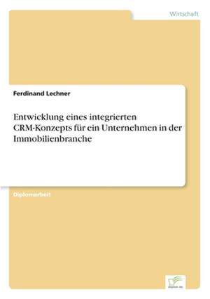 Entwicklung eines integrierten CRM-Konzepts für ein Unternehmen in der Immobilienbranche de Ferdinand Lechner