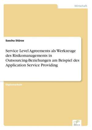 Service Level Agreements als Werkzeuge des Risikomanagements in Outsourcing-Beziehungen am Beispiel des Application Service Providing de Sascha Stürze