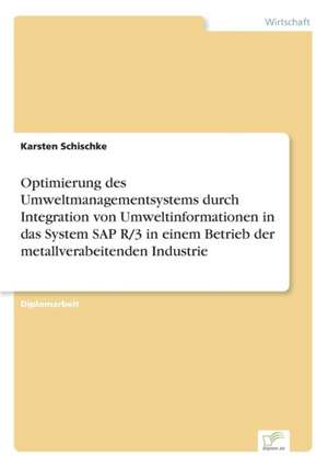 Optimierung des Umweltmanagementsystems durch Integration von Umweltinformationen in das System SAP R/3 in einem Betrieb der metallverabeitenden Industrie de Karsten Schischke