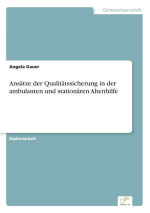 Ansätze der Qualitätssicherung in der ambulanten und stationären Altenhilfe de Angela Gauer