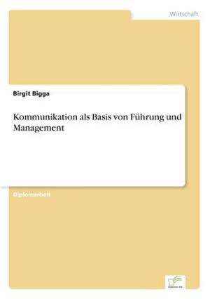 Kommunikation als Basis von Führung und Management de Birgit Bigga