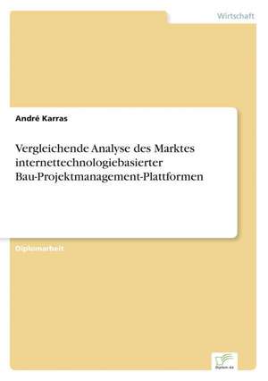 Vergleichende Analyse des Marktes internettechnologiebasierter Bau-Projektmanagement-Plattformen de André Karras