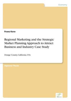 Regional Marketing and the Strategic Market Planning Approach to Attract Business and Industry Case Study de Franz Kero