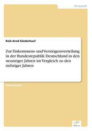 Zur Einkommens- und Vermögensverteilung in der Bundesrepublik Deutschland in den neunziger Jahren im Vergleich zu den siebziger Jahren de Raik-Arnd Sünderhauf