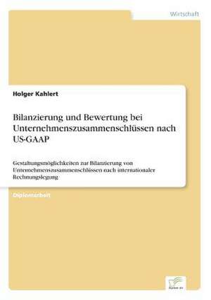 Bilanzierung und Bewertung bei Unternehmenszusammenschlüssen nach US-GAAP de Holger Kahlert