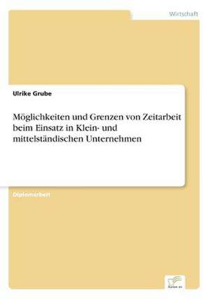 Möglichkeiten und Grenzen von Zeitarbeit beim Einsatz in Klein- und mittelständischen Unternehmen de Ulrike Grube