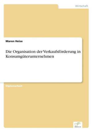 Die Organisation der Verkaufsförderung in Konsumgüterunternehmen de Maren Heise