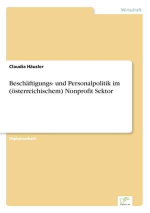 Beschäftigungs- und Personalpolitik im (österreichischem) Nonprofit Sektor de Claudia Häusler