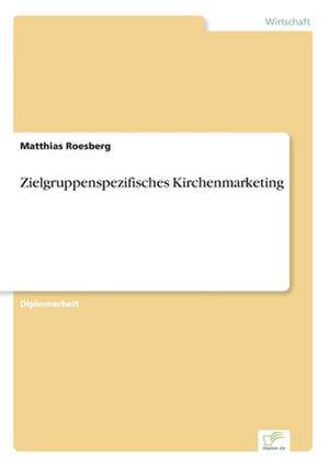 Zielgruppenspezifisches Kirchenmarketing de Matthias Roesberg