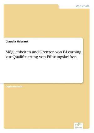 Möglichkeiten und Grenzen von E-Learning zur Qualifizierung von Führungskräften de Claudia Hebrank