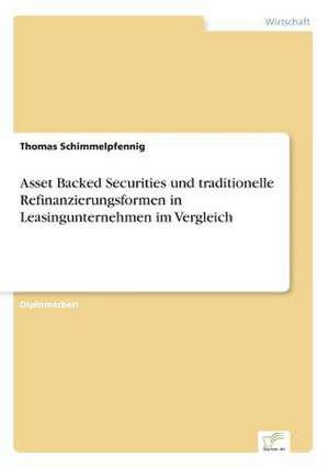 Asset Backed Securities und traditionelle Refinanzierungsformen in Leasingunternehmen im Vergleich de Thomas Schimmelpfennig