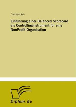 Einführung einer Balanced Scorecard als Controllinginstrument für eine NonProfit-Organisation de Christoph Reis