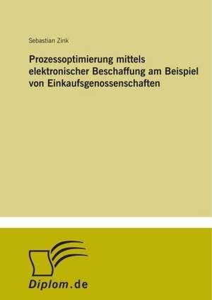 Prozessoptimierung Mittels Elektronischer Beschaffung Am Beispiel Von Einkaufsgenossenschaften: Yusuf Has Hacib de Sebastian Zink