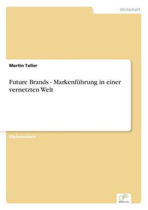 Future Brands - Markenfuhrung in Einer Vernetzten Welt: Yusuf Has Hacib de Martin Taller