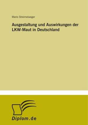 Ausgestaltung Und Auswirkungen Der Lkw-Maut in Deutschland: Yusuf Has Hacib de Mario Streimelweger