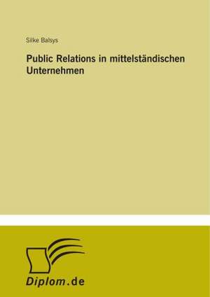 Public Relations in mittelständischen Unternehmen de Silke Balsys