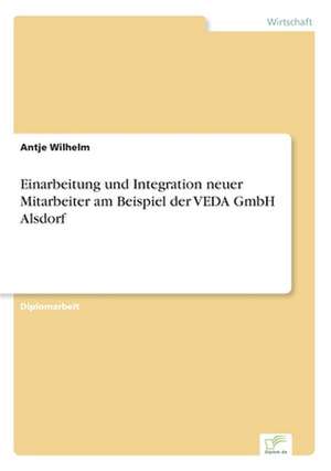 Einarbeitung Und Integration Neuer Mitarbeiter Am Beispiel Der Veda Gmbh Alsdorf: Yusuf Has Hacib de Antje Wilhelm