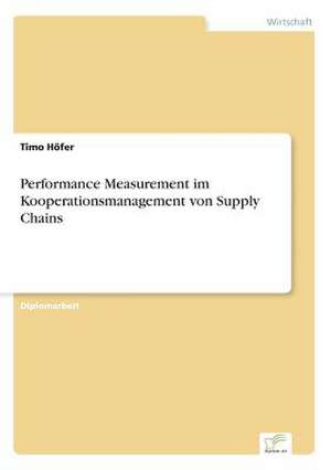 Performance Measurement Im Kooperationsmanagement Von Supply Chains: Messung Des E-Business-Erfolges de Timo Höfer