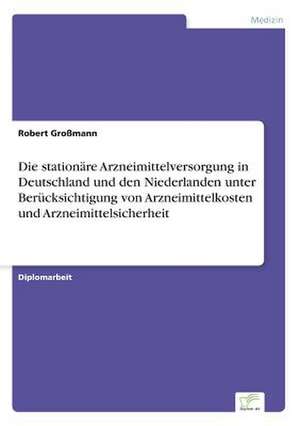 Die Stationare Arzneimittelversorgung in Deutschland Und Den Niederlanden Unter Berucksichtigung Von Arzneimittelkosten Und Arzneimittelsicherheit: Messung Des E-Business-Erfolges de Robert Großmann