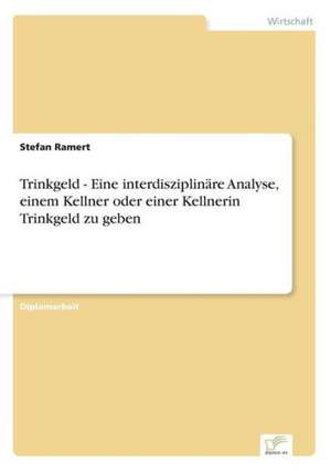 Trinkgeld - Eine Interdisziplinare Analyse, Einem Kellner Oder Einer Kellnerin Trinkgeld Zu Geben: Fordert Virtuelle Kommunikation Die Entfremdung? de Stefan Ramert