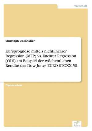 Kursprognose Mittels Nichtlinearer Regression (Mlp) vs. Linearer Regression (Ols) Am Beispiel Der Wochentlichen Rendite Des Dow Jones Euro Stoxx 50: Fordert Virtuelle Kommunikation Die Entfremdung? de Christoph Obenhuber