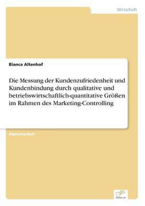 Die Messung Der Kundenzufriedenheit Und Kundenbindung Durch Qualitative Und Betriebswirtschaftlich-Quantitative Grossen Im Rahmen Des Marketing-Contro: Optionspreistheorie Zur Bewertung Von Investitionen Mit Einem Beispiel Aus Der Softwareentwicklung de Bianca Altenhof